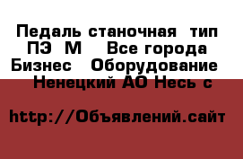 Педаль станочная  тип ПЭ 1М. - Все города Бизнес » Оборудование   . Ненецкий АО,Несь с.